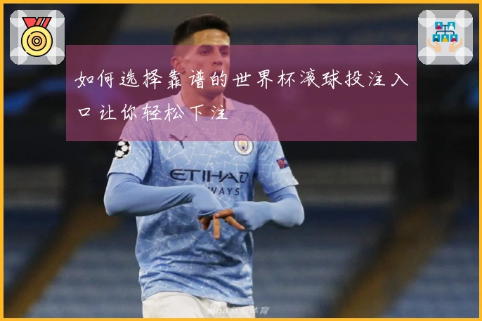 如何选择靠谱的世界杯滚球投注入口让你轻松下注